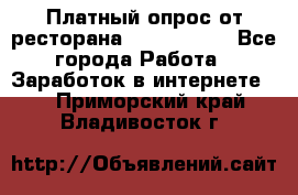 Платный опрос от ресторана Burger King - Все города Работа » Заработок в интернете   . Приморский край,Владивосток г.